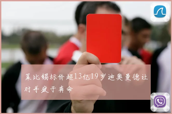 莱比锡标价超13亿19岁迪奥曼德让对手疲于奔命