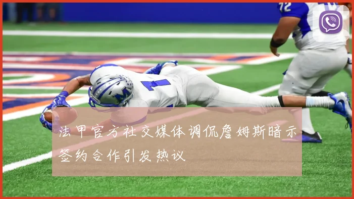 法甲官方社交媒体调侃詹姆斯暗示签约合作引发热议