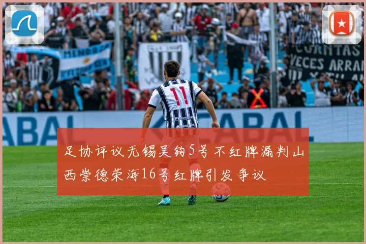 足协评议无锡吴钩5号不红牌漏判山西崇德荣海16号红牌引发争议